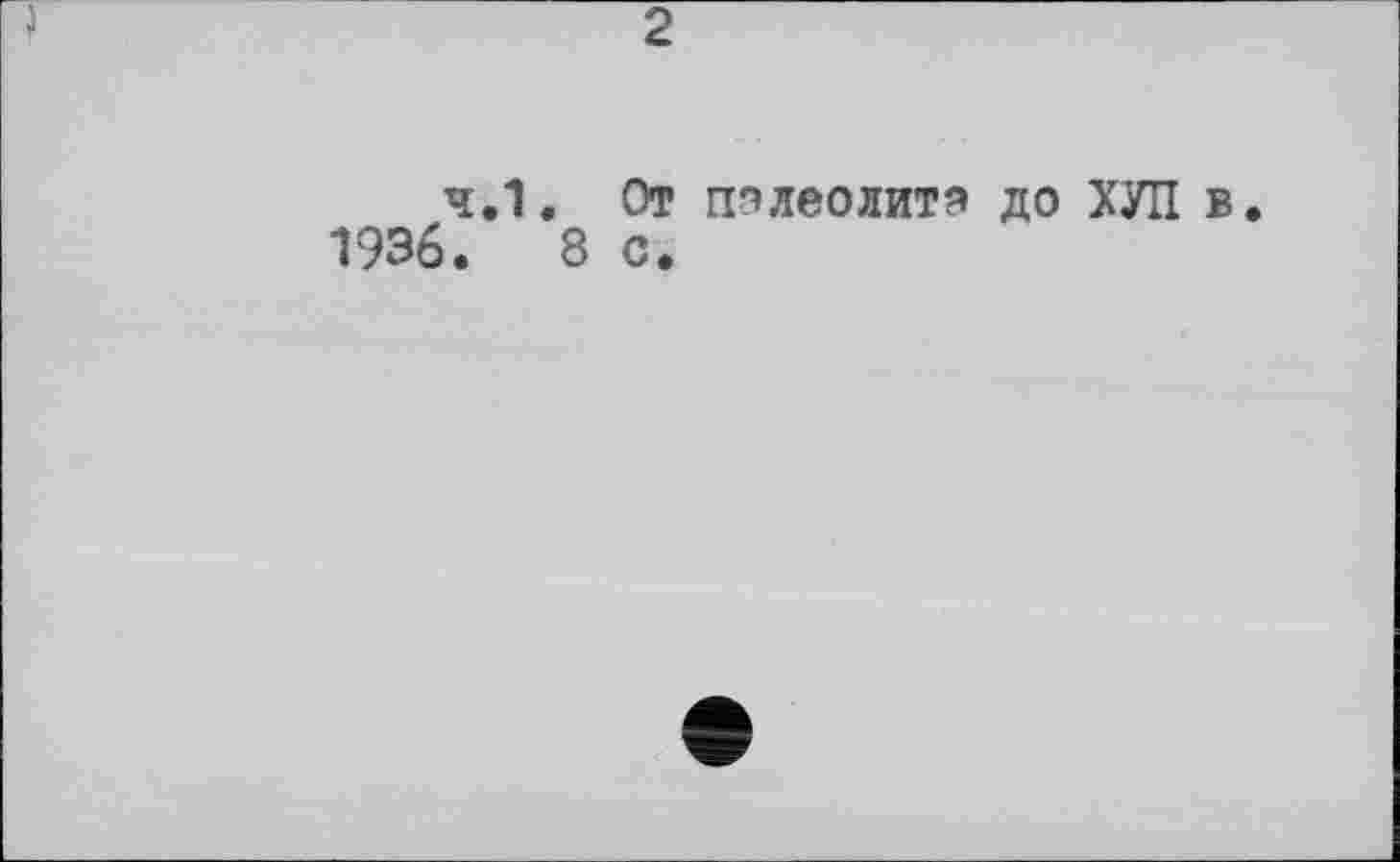 ﻿J
2
4.1. От полеолитя до ХУП в.
1936.	8 с.